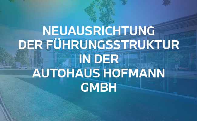 Neuausrichtung der Führungsstruktur in der Autohaus Hofmann GmbH
